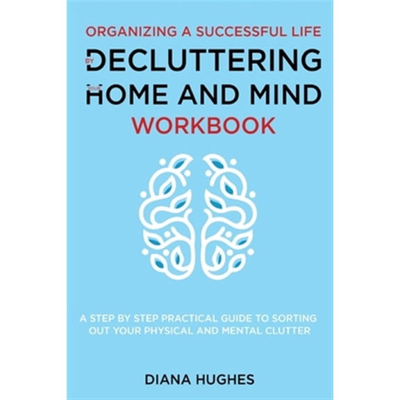 Organizing A Successful Life By Decluttering Your Home And Mind: A step by step practical guide to help organize your physical and mental clutter (han