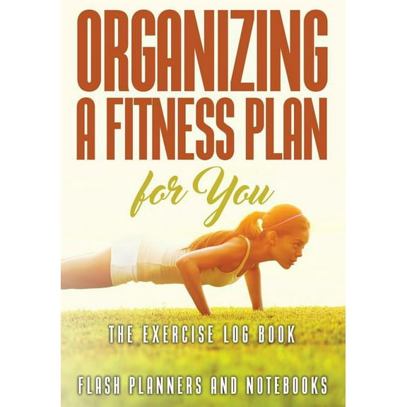 Organizing a Fitness Plan for You: The Exercise Log Book (Paperback)