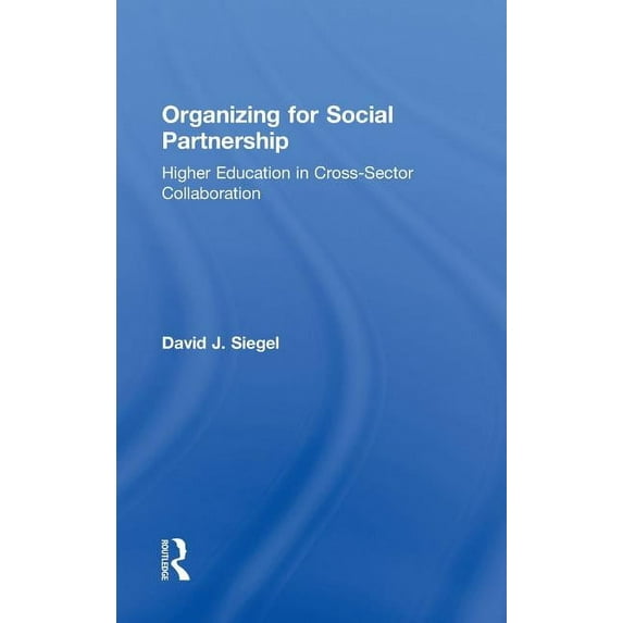 Organizing for Social Partnership: Higher Education in Cross-Sector Collaboration, (Hardcover)