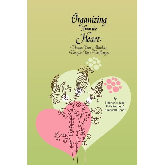 Organizing from the Heart: Change Your Mindset, Conquer Your Challenges