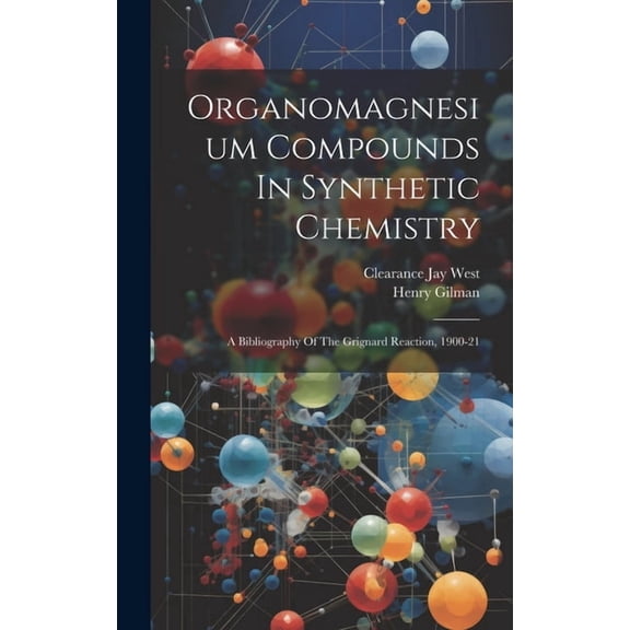 Organomagnesium Compounds In Synthetic Chemistry: A Bibliography Of The Grignard Reaction, 1900-21 (Hardcover)