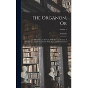 The Organon, Or Logical Treatises, of Aristotle. With the Introduction of Porphyry. Literally Translated, With Notes, a, Hardcover