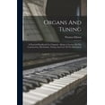 thumbnail image 1 of Organs And Tuning: A Practical Handbook For Organists: Being A Treatise On The Construction, Mechanism, Tuning And Care Of The Instrument (Paperback), 1 of 1