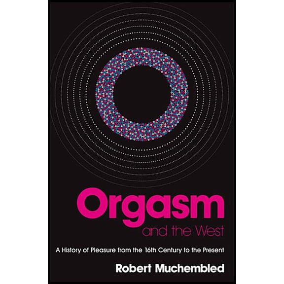 Orgasm and the West: A History of Pleasure from the Sixteenth Century to the Present (Paperback)