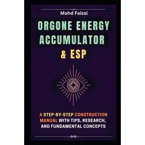 Orgone Energy Accumulator and ESP: A Step-by-Step Construction Manual with Tips, Research, and Fundamental Concepts, (Paperback)