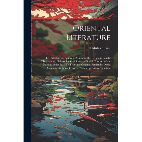Oriental Literature; the Dabistán, or, School of Manners; the Religious Beliefs, Observances, Philosophic Opinions and Social Customs of the Nations of the East, tr. From the Original Persian by David Shea and Anthony Troyer... With a Special Introduction (Paperback)