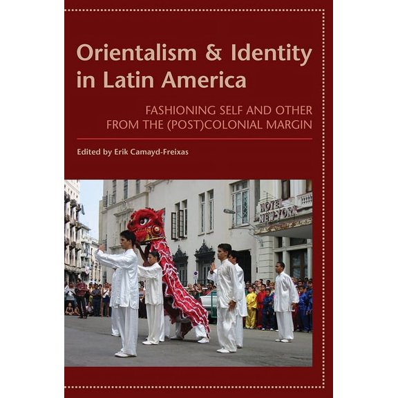 Orientalism and Identity in Latin America : Fashioning Self and Other from the (Post)Colonial Margin (Hardcover)