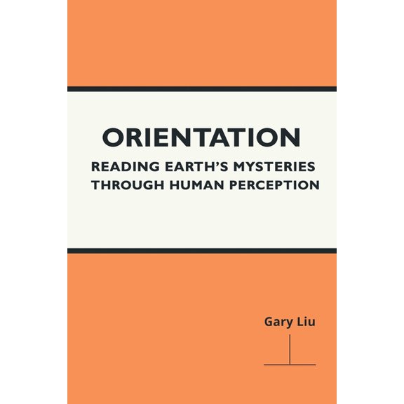 Orientation: Reading Earth's Mysteries Through Human Perception, (Paperback)