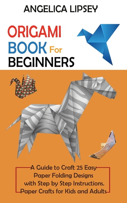 Origami Book for Beginners: A Guide to Craft 25 Easy Paper Folding Designs with Step by Step InstructionsPaper Crafts fo, (Hardcover)