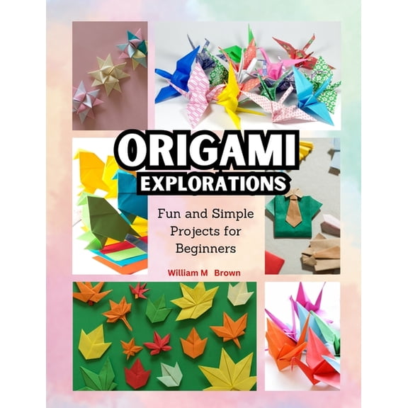 Origami Explorations: Fun and Simple Projects for Beginners, (Paperback)