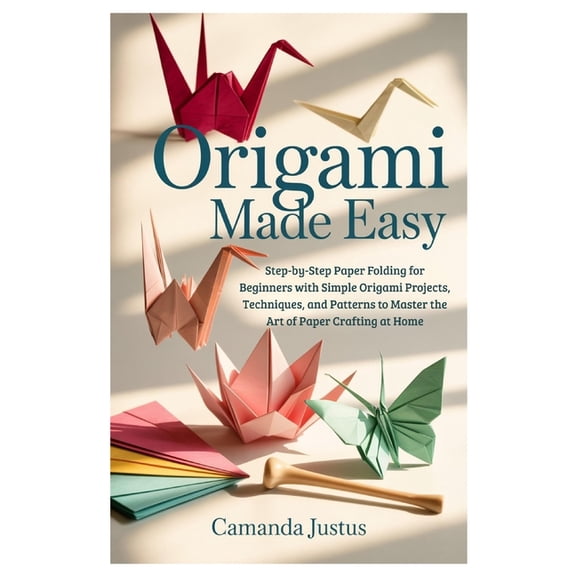 Origami Made Easy: Step-by-Step Paper Folding for Beginners with Simple Origami Projects, Techniques, and Patterns to Ma, (Paperback)