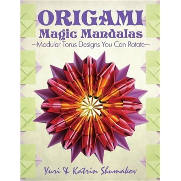 Origami Magic Mandalas : Modular Torus Designs You Can Rotate