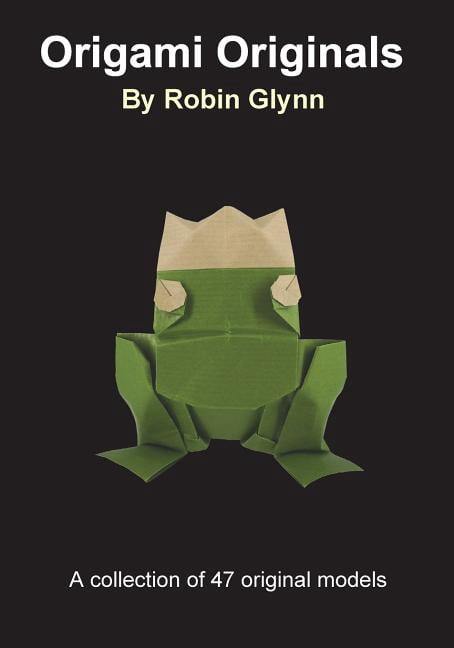 Origami Originals by Robin Glynn: A Collection of 47 Original Models