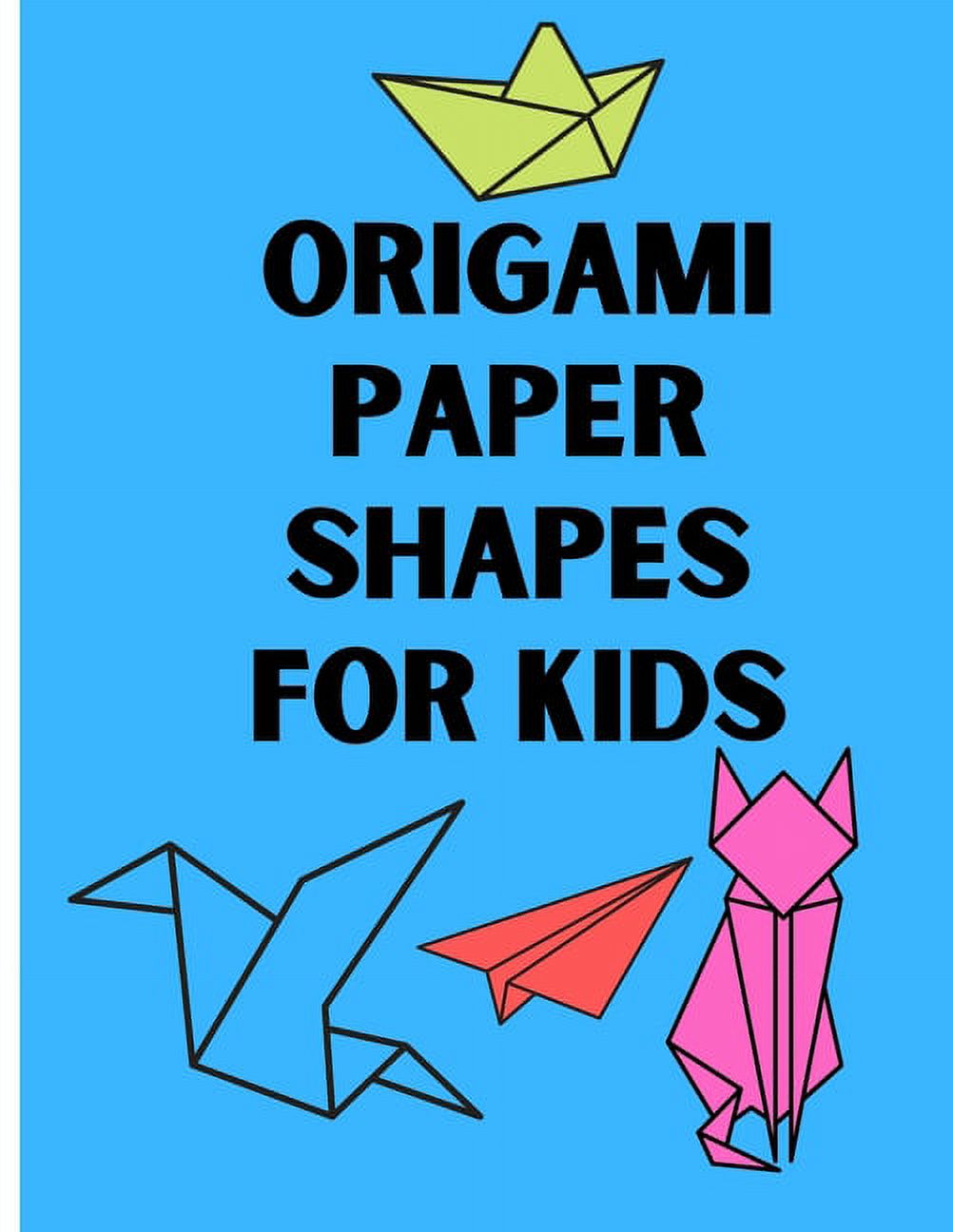 Origami Paper Shapes for Kids: This book Contains a Step-by-Step  Instructions origami to help kids learn origami easy and fun where there is  easy