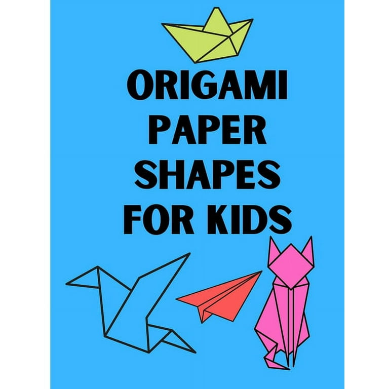 Origami Paper Shapes for Kids: This book Contains a Step-by-Step  Instructions origami to help kids learn origami easy and fun where there is  easy