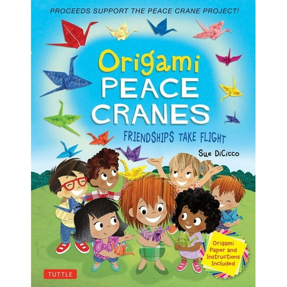 Origami Peace Cranes: Friendships Take Flight: Includes Origami Paper & Instructions: Proceeds Support the Peace Crane Project (Proceeds Sup -- Sue Dicicco