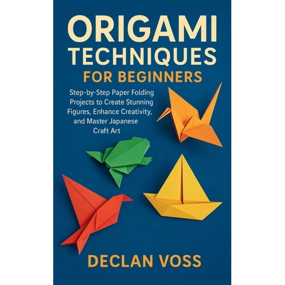 Origami Techniques for Beginners: Step-by-Step Paper Folding Projects to Create Stunning Figures, Enhance Creativity, an, (Paperback)
