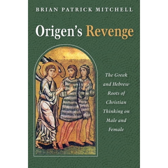 Origen's Revenge: The Greek and Hebrew Roots of Christian Thinking on Male and Female, (Paperback)