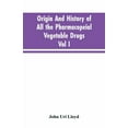 thumbnail image 1 of Origin And History Of All The Pharmacopeial Vegetable Drugs, Chemicals And Preparations With Bibliography; Vol I, (Paperback), 1 of 1