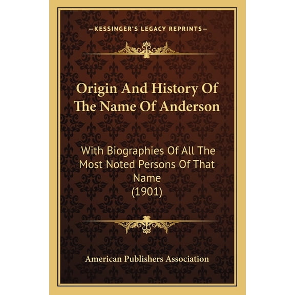 Origin And History Of The Name Of Anderson : With Biographies Of All The Most Noted Persons Of That Name (1901) (Paperback)