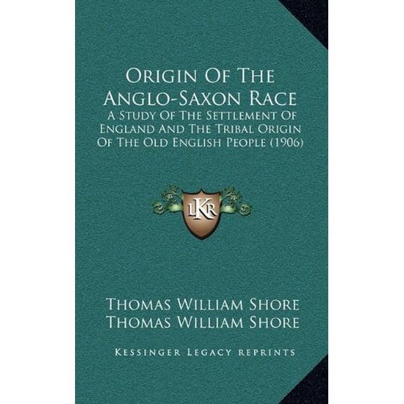 Origin Of The Anglo-Saxon Race: A Study Of The Settlement Of England And The Tribal Origin Of The Old English People 1906 Hardcover 1164411381 9781164411383 Thomas William Shore