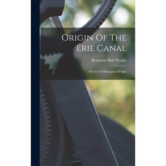 Origin Of The Erie Canal: Services Of Benjamin Wright (Hardcover)