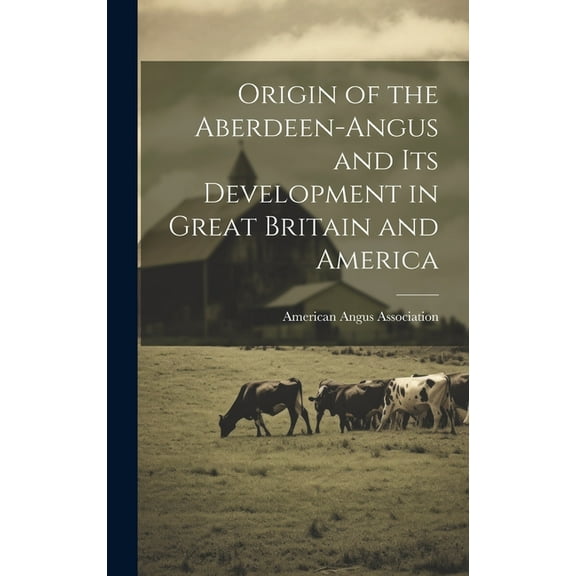Origin of the Aberdeen-Angus and its Development in Great Britain and America (Hardcover)