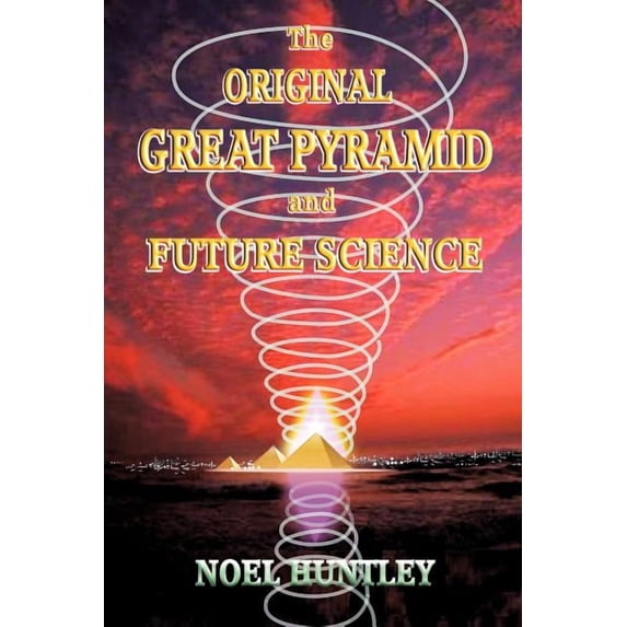 The Original Great Pyramid and Future Science (Paperback) by Noel Huntley