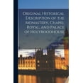 thumbnail image 1 of Original Historical Description of the Monastery, Chapel Royal, and Palace of Holyroodhouse (Paperback), 1 of 1