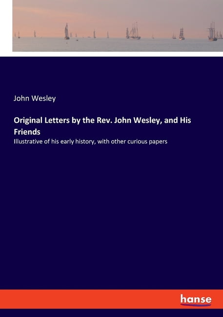 Wesley Letters Original Letters by the Rev. John Wesley, and His Friends: Illustrative ...