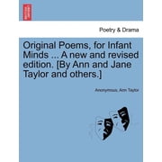 Original Poems, for Infant Minds A New and Revised Edition. [By Ann and Jane Taylor and Others.] Paperback