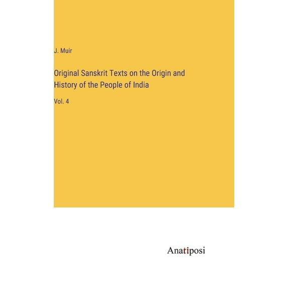 Original Sanskrit Texts on the Origin and History of the People of India: Vol. 4, (Hardcover)