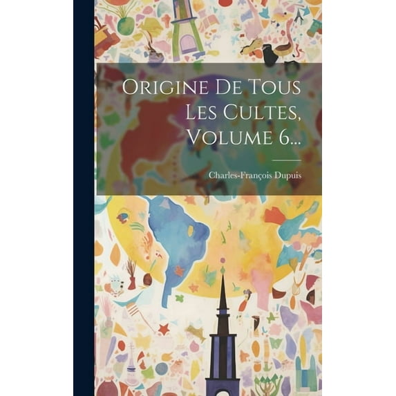 Origine De Tous Les Cultes, Volume 6... (Hardcover)