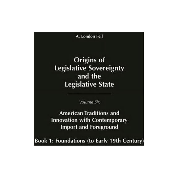 Origins of Legislative Sovereignty and t Origins of Legislative Sovereignty and the Legislative State: Volume Six, American Tradition and Innovation with Contemp, Book 06, (Hardcover)