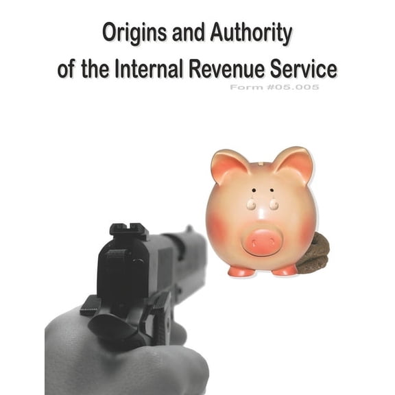 Origins and Authority of the Internal Revenue Service: Form #05.005 (Paperback)