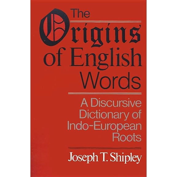 Origins of English Words : A Discursive Dictionary of Indo-European Roots