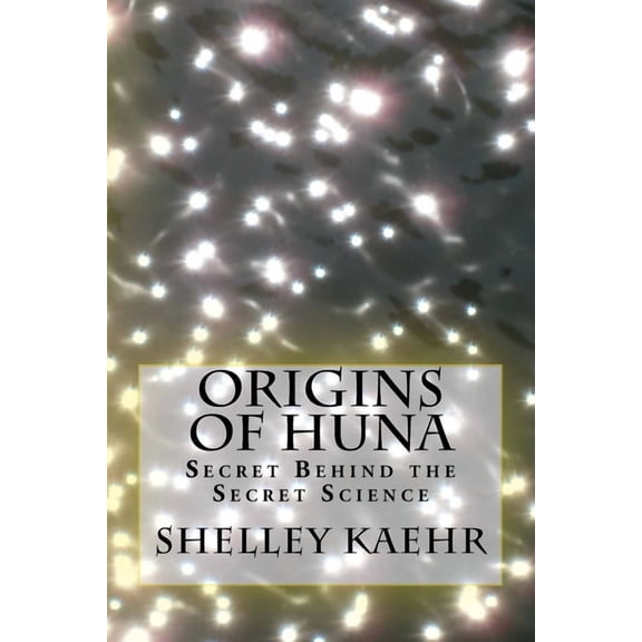 Origins of Huna: Secret Behind the Secret Science, (Paperback)