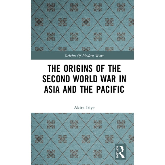 Origins of Modern Wars The Origins of the Second World War in Asia and the Pacific, (Hardcover)