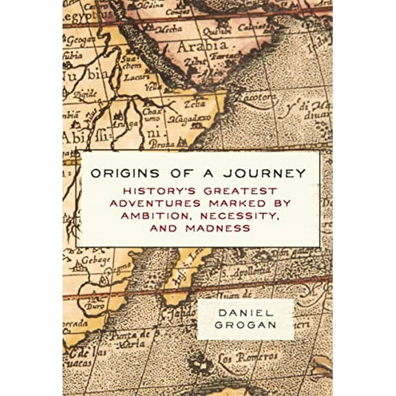Pre-Owned Origins of a Journey: History's Greatest Adventures Marked by Ambition, Necessity, and Madness (Hardcover) 1604338040 9781604338041