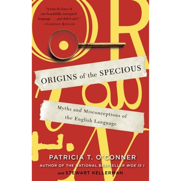 Pre-Owned Origins of the Specious: Myths and Misconceptions of the English Language ( Paperback 9780812978100) by Patricia T O'Conner, Stewart Kellerman