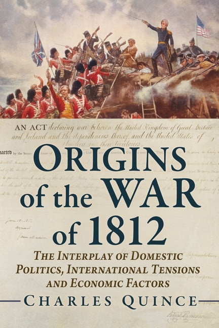 Origins of the War of 1812: The Interplay of Domestic Politics, International Tensions and Economic Factors, (Paperback)