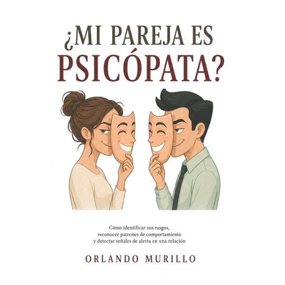Orlando Murillo Autor Mi Pareja Es Psicpata?: Cmo identificar sus rasgos, reconocer patrones de comportamiento y detectar seales de alerta, Book 48, (Paperback)