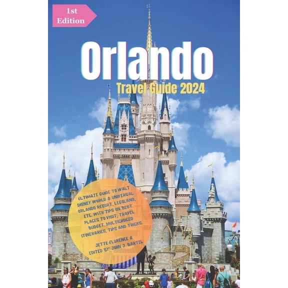 Orlando Travel Guide 2024: Ultimate Guide to Walt Disney World & Universal Orlando Resort, LEGOLAND, etc.: With Tips On Best Places to Visit, Travel Budget, Multichoiced Itineraries, Tips and Tricks.
