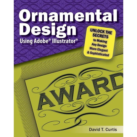 Ornamental Design Using Adobe(R) Illustrator(R) : Unlock the Secrets to Making Any Design More Elegant and Sophisticated (Paperback)