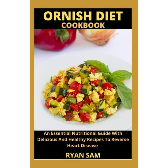 Ornish Diet Cookbook: An Essential Nutritional Guide With Delicious And Healthy Recipes To Reverse Heart Disease