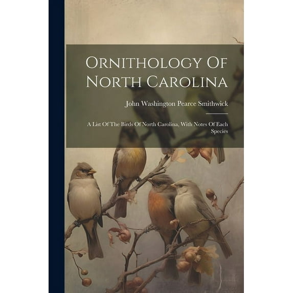 Ornithology Of North Carolina: A List Of The Birds Of North Carolina, With Notes Of Each Species, (Paperback)