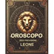 Oroscopo Previsioni Astrologiche 2025 Cosa dice loroscopo per il segno del Leone Previsioni dettagliate, compatibilit, Paperback