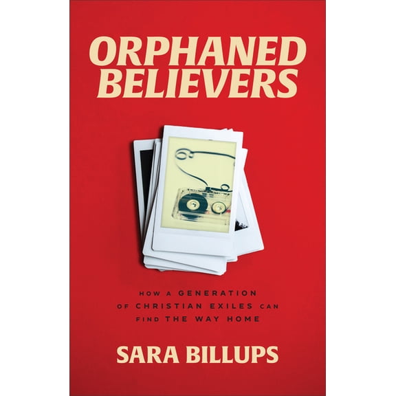 Orphaned Believers: How a Generation of Christian Exiles Can Find the Way Home (Hardcover)