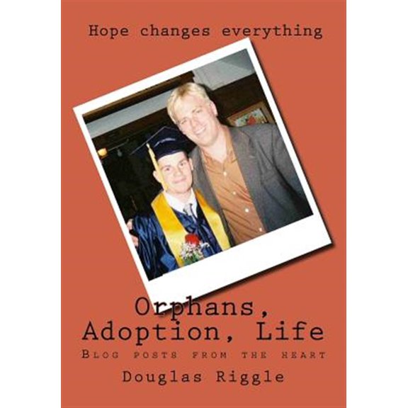 Orphans, Adoption, Life: Blog Posts from the Heart (Paperback) by Douglas Riggle