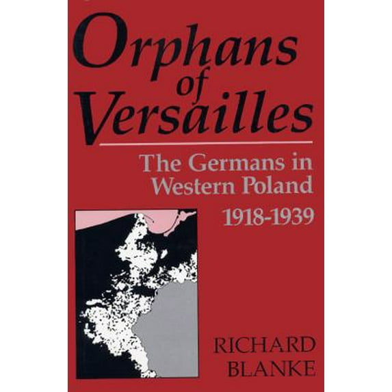 Pre-Owned Orphans of Versailles: The Germans in Western Poland, 1918-1939 (Hardcover) 0813118034 9780813118031